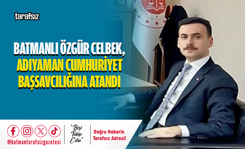 Batmanlı Özgür Celbek, Adıyaman Cumhuriyet Başsavcılığına Atandı