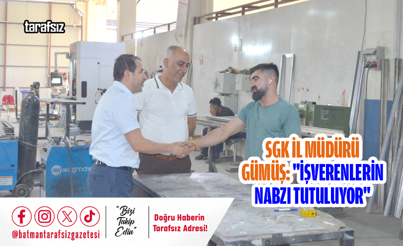SGK İl Müdürü Gümüş: “İşverenlerin Nabzı Tutuluyor”