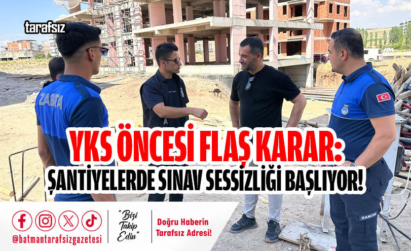 YKS Öncesi Flaş Karar: Şantiyelerde Sınav Sessizliği Başlıyor!