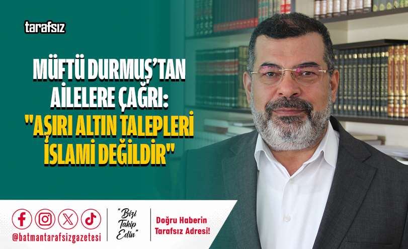 Müftü Durmuş’tan Ailelere Çağrı: “Aşırı Altın Talepleri İslami Değildir”