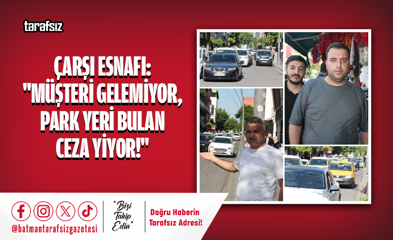Çarşı Esnafı: “Müşteri Gelemiyor, Park Yeri Bulan Ceza Yiyor!”