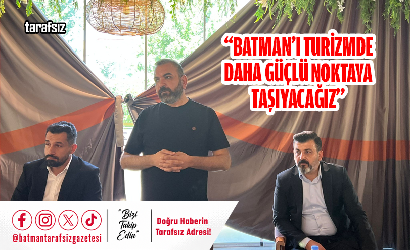 “Batman’ı Turizmde Daha Güçlü Noktaya Taşıyacağız”