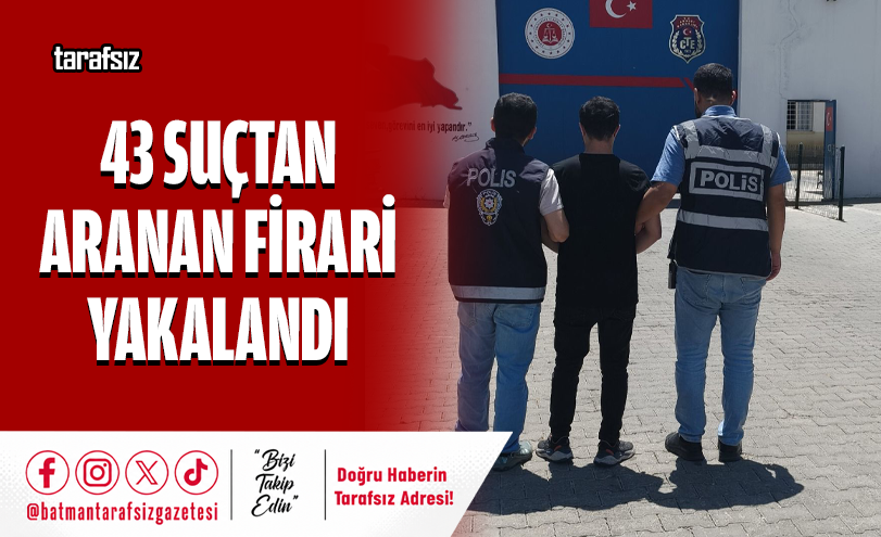 43 SUÇTAN ARANAN FİRARİ YAKALANDI