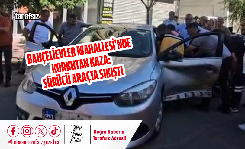 Bahçelievler Mahallesi’nde Korkutan Kaza: Sürücü Araçta Sıkıştı