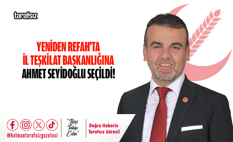 Yeniden Refah’ta İl Teşkilat Başkanlığına Ahmet Seyidoğlu Seçildi!