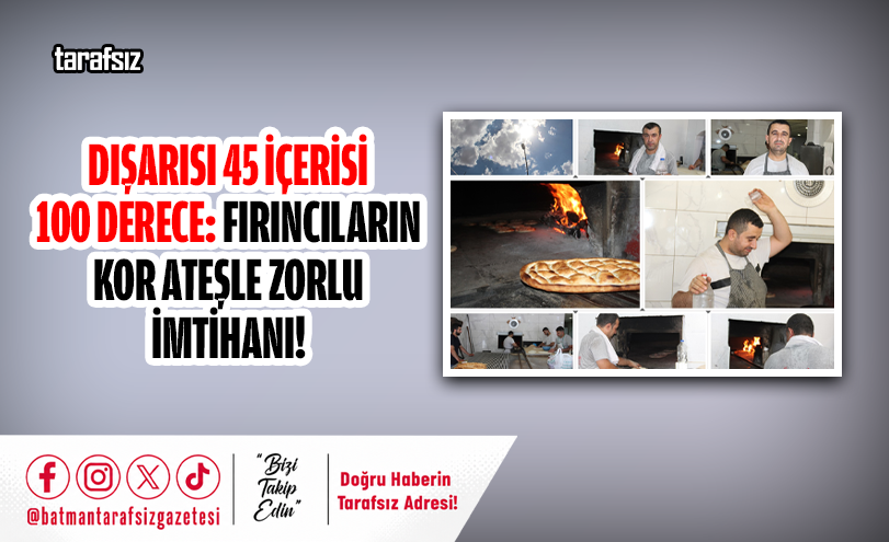 DIŞARISI 45 İÇERİSİ 100 DERECE: FIRINCILARIN KOR ATEŞLE ZORLU İMTİHANI!