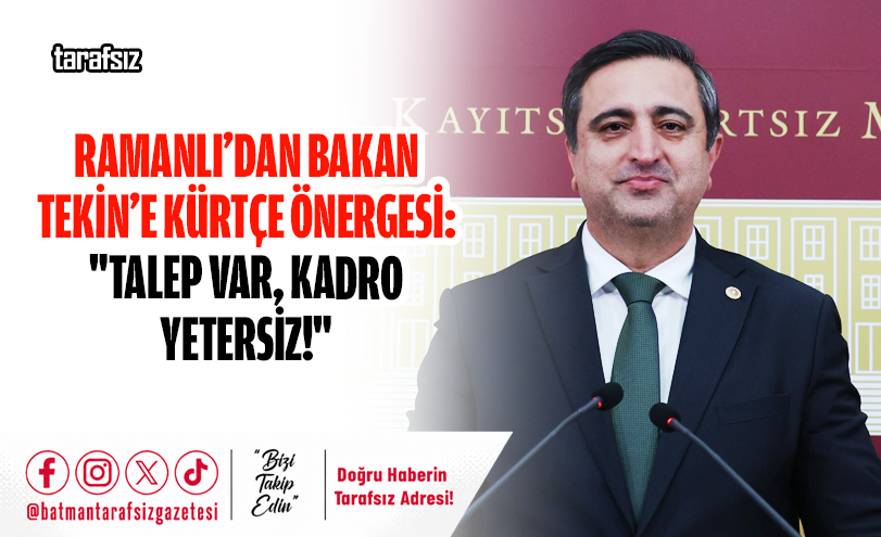 RAMANLI’DAN BAKAN TEKİN’E KÜRTÇE ÖNERGESİ: “TALEP VAR, KADRO YETERSİZ!”