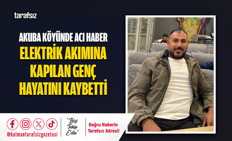 ELEKTRİK AKIMINA KAPILAN GENÇ HAYATINI KAYBETTİ