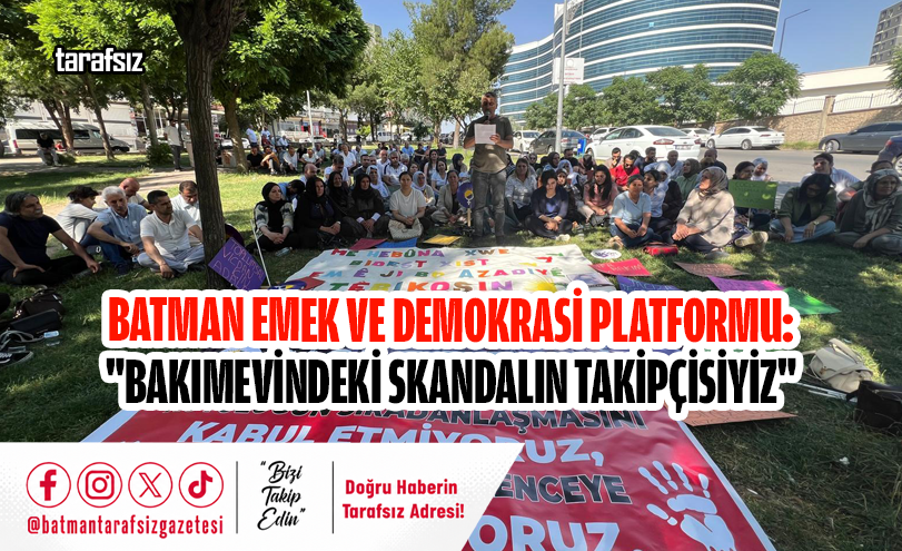 Batman Emek ve Demokrasi Platformu: “Bakımevindeki Skandalın Takipçisiyiz”
