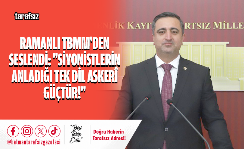 RAMANLI TBMM’DEN SESLENDİ: “SİYONİSTLERİN ANLADIĞI TEK DİL ASKERÎ GÜÇTÜR!”