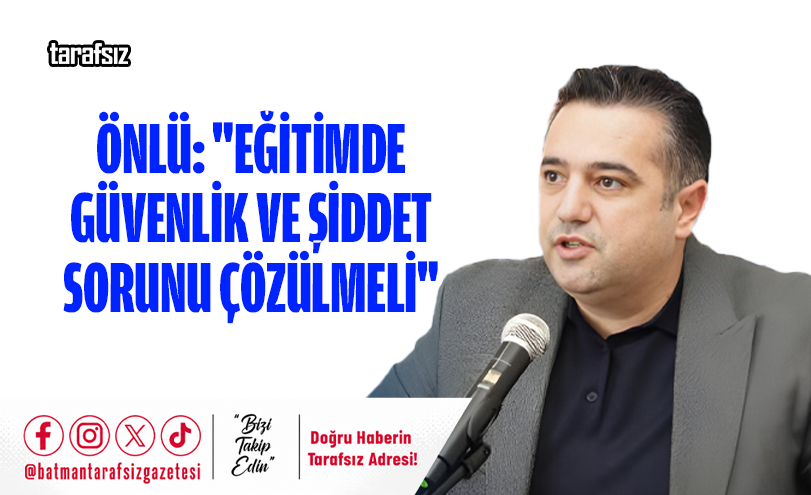 Önlü: “Eğitimde Güvenlik ve Şiddet Sorunu Çözülmeli”