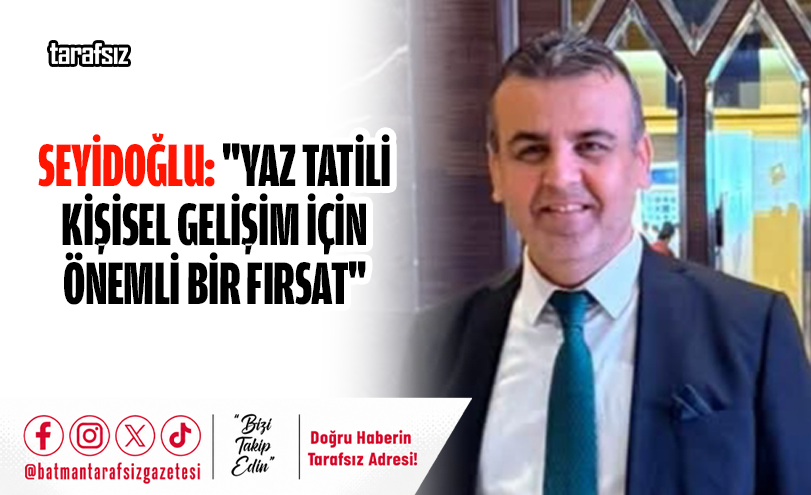 Seyidoğlu: “Yaz Tatili Kişisel Gelişim İçin Önemli Bir Fırsat”