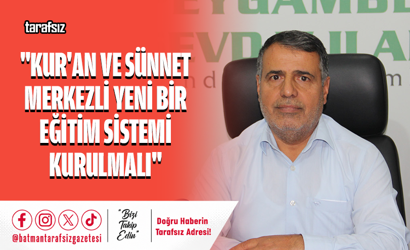 “KUR’AN VE SÜNNET MERKEZLİ YENİ BİR EĞİTİM SİSTEMİ KURULMALI”