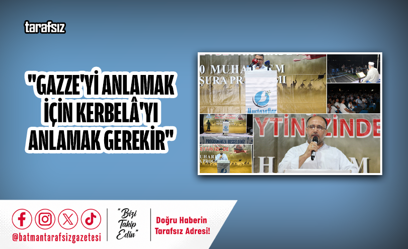 “GAZZE’Yİ ANLAMAK İÇİN KERBELÂ’YI ANLAMAK GEREKİR”