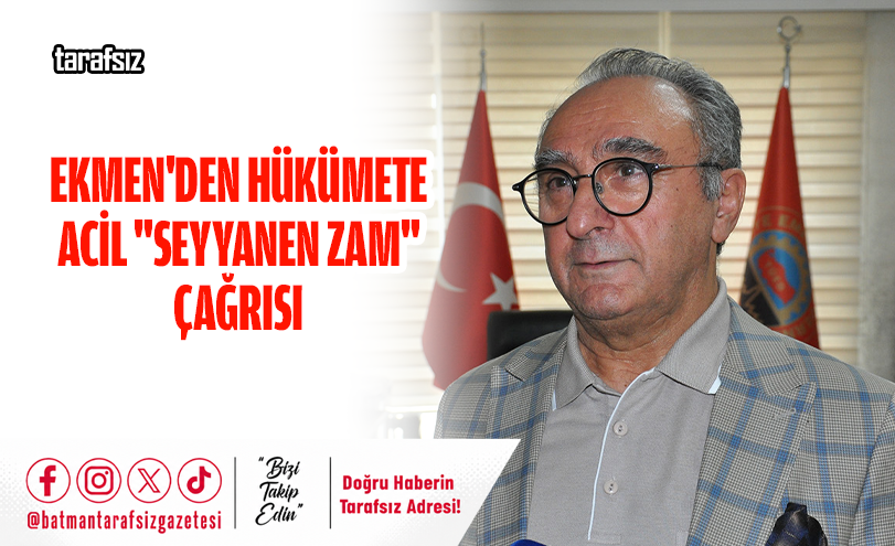 Ekmen’den Hükümete Acil “Seyyanen Zam” Çağrısı