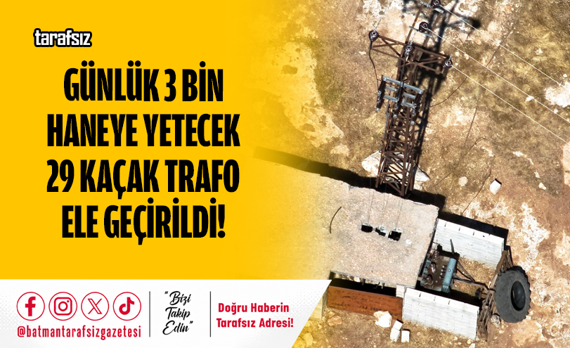 GÜNLÜK 3 BİN HANEYE YETECEK 29 KAÇAK TRAFO ELE GEÇİRİLDİ!