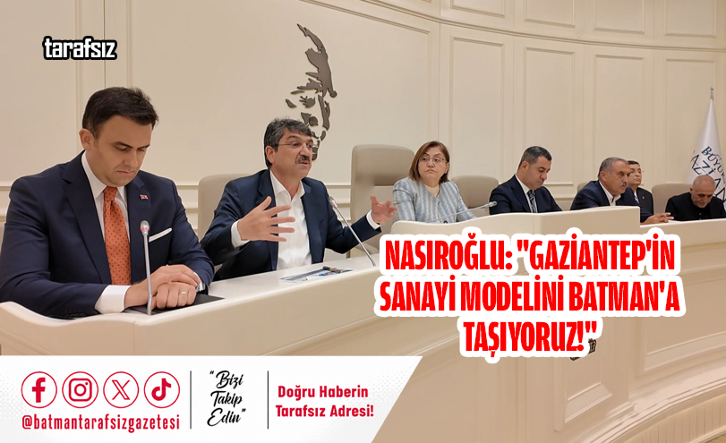 Nasıroğlu: “Gaziantep’in Sanayi Modelini Batman’a Taşıyoruz!”