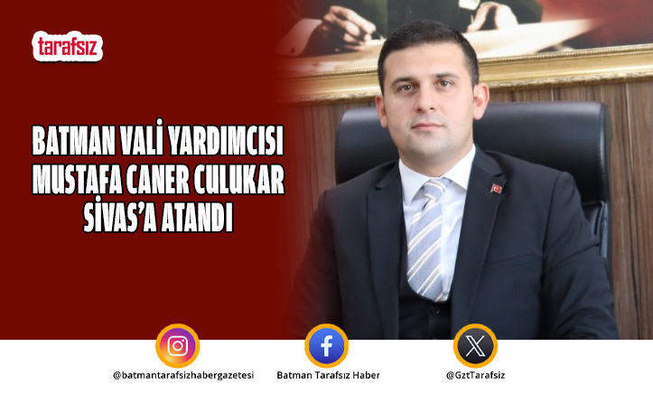 Batman Vali Yardımcısı Mustafa Caner Culukar Sivas’a Atandı
