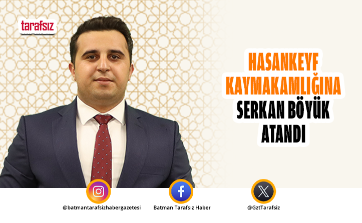 Hasankeyf Kaymakamlığına Serkan Böyük Atandı