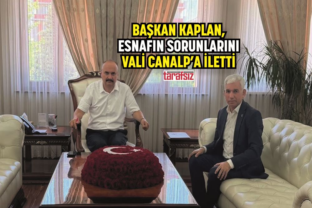 BAŞKAN KAPLAN, ESNAFIN SORUNLARINI VALİ CANALP’A İLETTİ