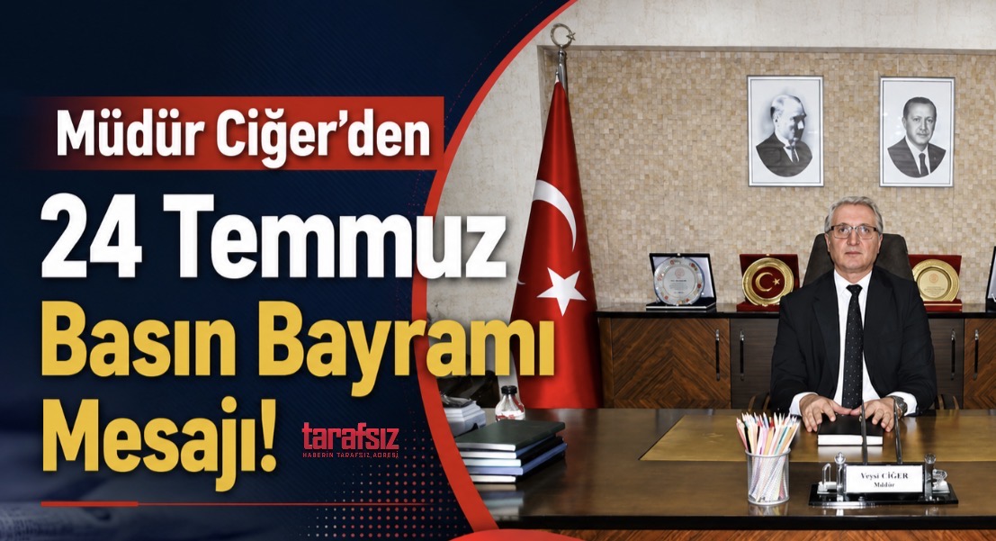 Müdür Ciğer’den 24 Temmuz Basın Bayramı Mesajı!