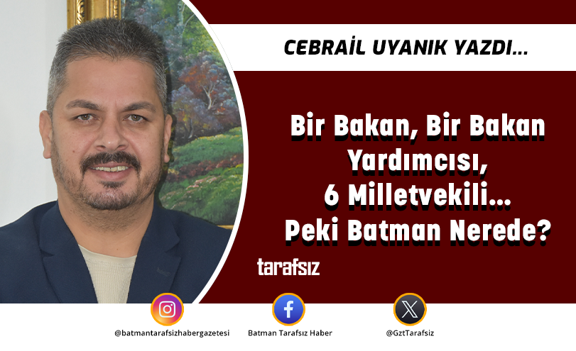 Bir Bakan, Bir Bakan Yardımcısı, 6 Milletvekili… Peki Batman Nerede?