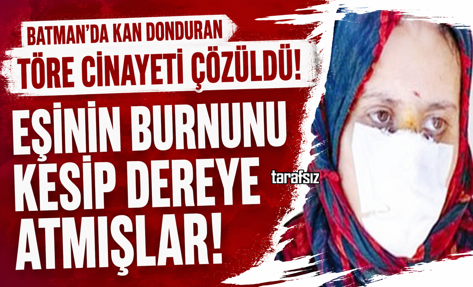Töre Cinayeti Çözüldü: Eşinin Burnunu Kesip Dereye Atmışlar!