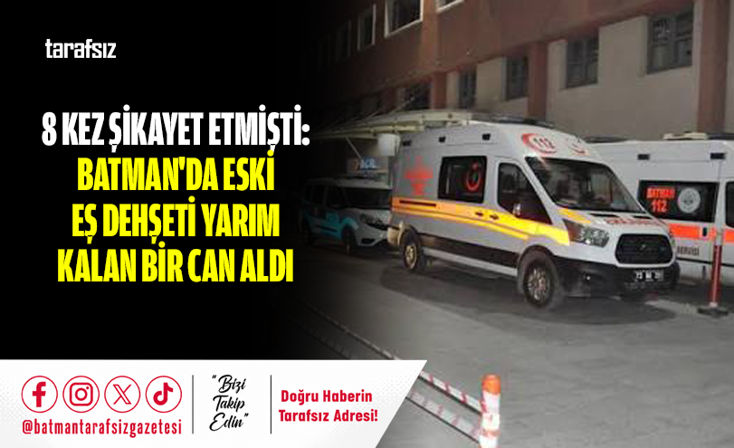 8 Kez Şikayet Etmişti: Batman’da Eski Eş Dehşeti Yarım Kalan Bir Can Aldı