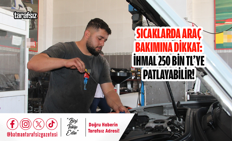 Sıcaklarda Araç Bakımına Dikkat: İhmal 250 Bin TL’ye Patlayabilir!