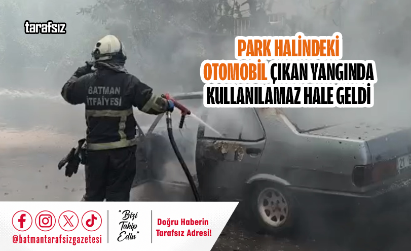 PARK HALİNDEKİ OTOMOBİL ÇIKAN YANGINDA KULLANILAMAZ HALE GELDİ