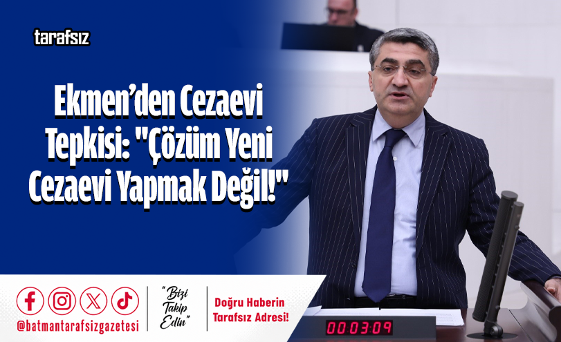 Ekmen’den Cezaevi Tepkisi: “Çözüm Yeni Cezaevi Yapmak Değil!”