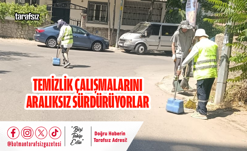 TEMİZLİK ÇALIŞMALARINI ARALIKSIZ SÜRDÜRÜYORLAR