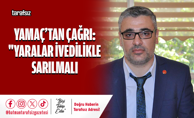 Yamaç’tan Çağrı: “Yaralar İvedilikle Sarılmalı