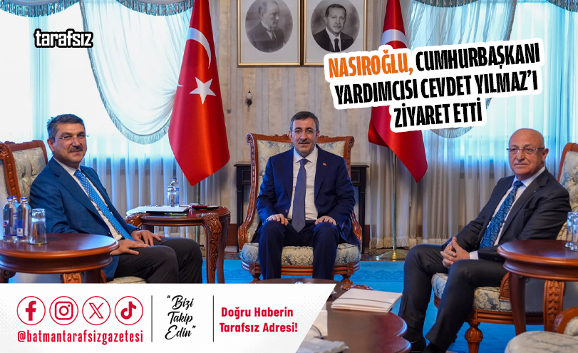 NASIROĞLU, CUMHURBAŞKANI YARDIMCISI CEVDET YILMAZ’I ZİYARET ETTİ