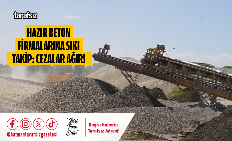 Hazır Beton Firmalarına Sıkı Takip: Cezalar Ağır!