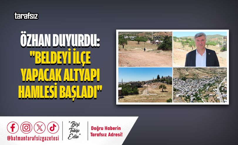 Özhan Duyurdu: “Beldeyi İlçe Yapacak Altyapı Hamlesi Başladı”