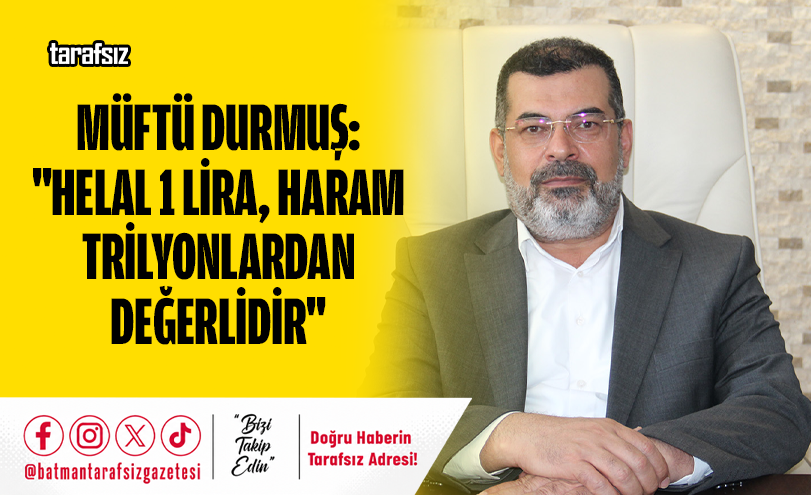 Müftü Durmuş: “Helal 1 Lira, Haram Trilyonlardan Değerlidir”