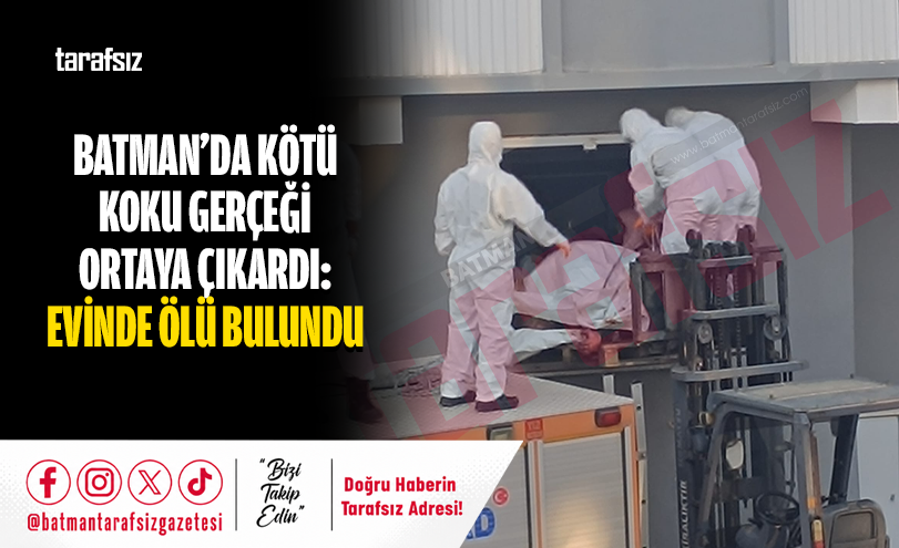 Batman’da Kötü Koku Gerçeği Ortaya Çıkardı: Evinde Ölü Bulundu