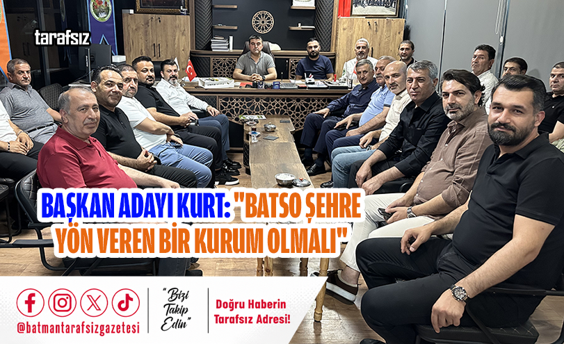BAŞKAN ADAYI KURT: “BATSO ŞEHRE YÖN VEREN BİR KURUM OLMALI”