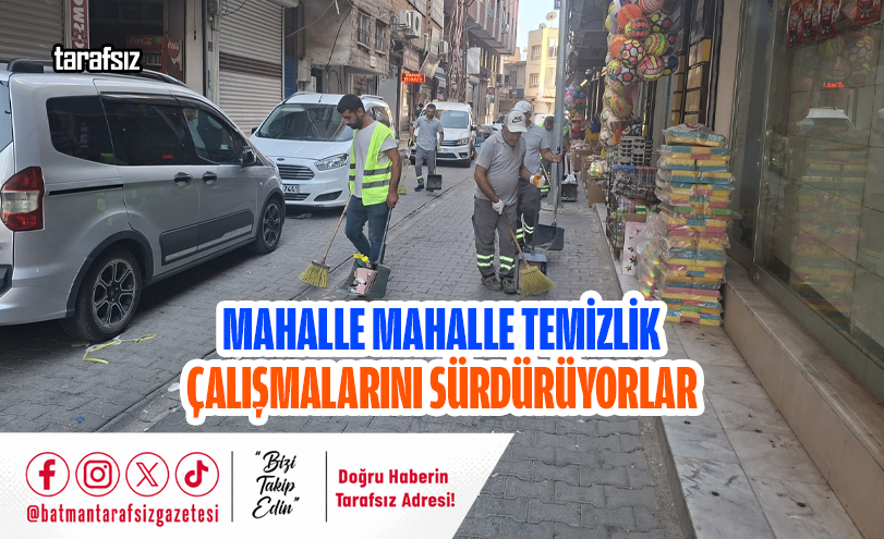 MAHALLE MAHALLE TEMİZLİK ÇALIŞMALARINI SÜRDÜRÜYORLAR