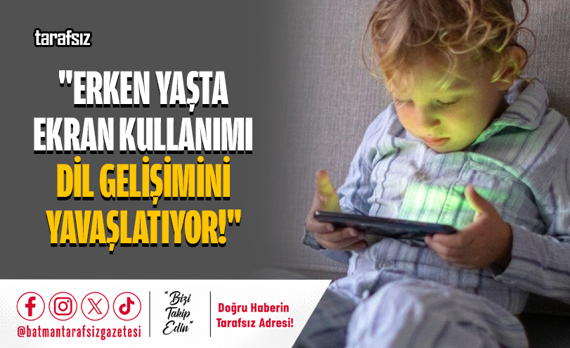 “Erken Yaşta Ekran Kullanımı Dil Gelişimini Yavaşlatıyor!”