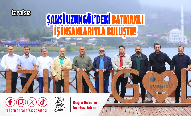Şansi Uzungöl’deki Batmanlı İş İnsanlarıyla Buluştu!