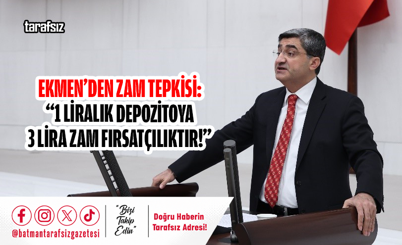 Ekmen’den Zam Tepkisi: “1 Liralık Depozitoya 3 Lira Zam Fırsatçılıktır!”