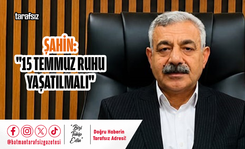 Şahin: “15 Temmuz Ruhu Yaşatılmalı”