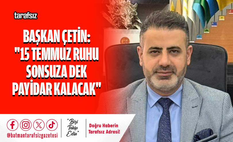 Başkan Çetin: “15 Temmuz Ruhu Sonsuza Dek Payidar Kalacak”