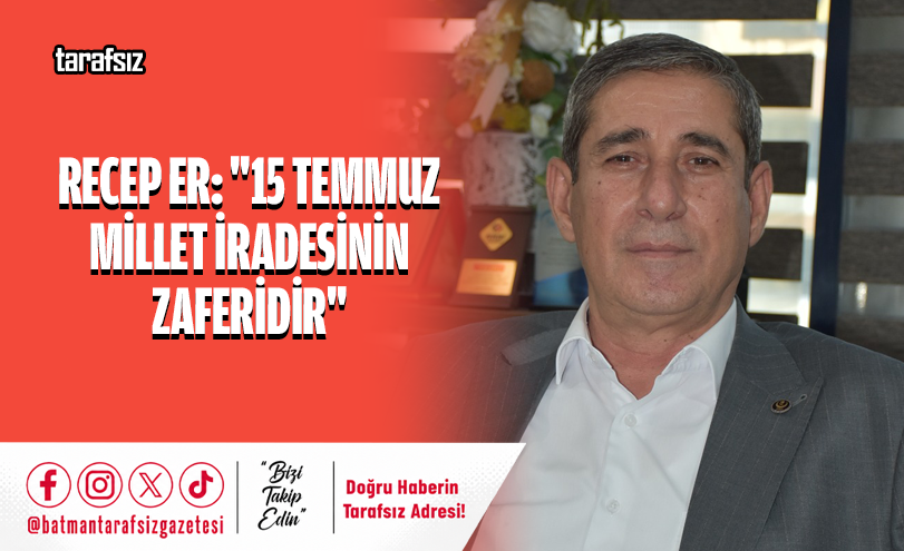 Recep Er: “15 Temmuz Millet İradesinin Zaferidir”