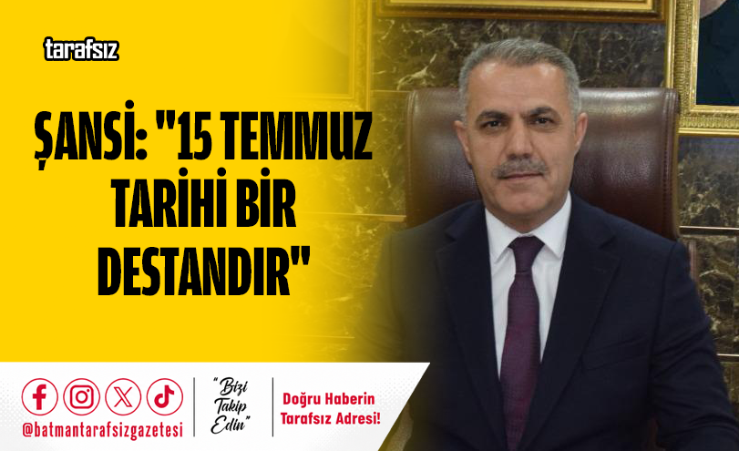 Şansi: “15 Temmuz Tarihi Bir Destandır”
