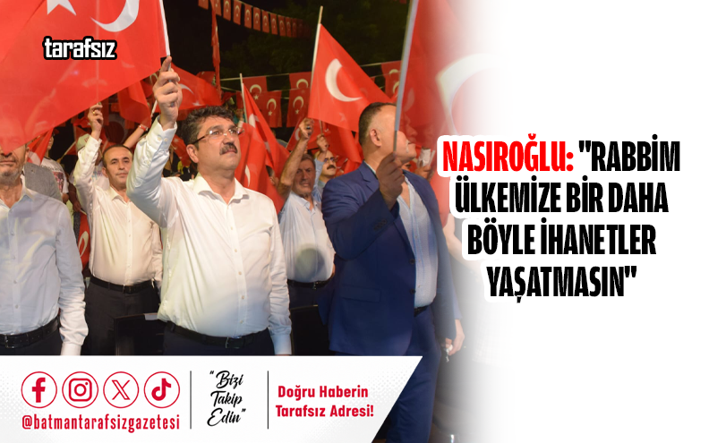 Nasıroğlu: “Rabbim Ülkemize Bir Daha Böyle İhanetler Yaşatmasın”