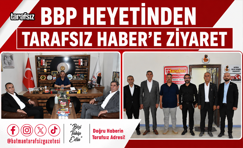 BBP Heyetinden Tarafsız Haber’e Ziyaret