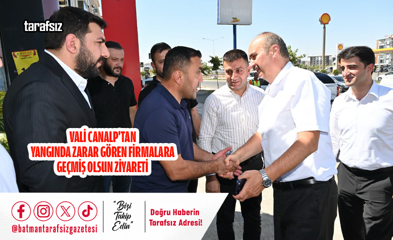 VALİ CANALP’TAN YANGINDA ZARAR GÖREN FİRMALARA GEÇMİŞ OLSUN ZİYARETİ